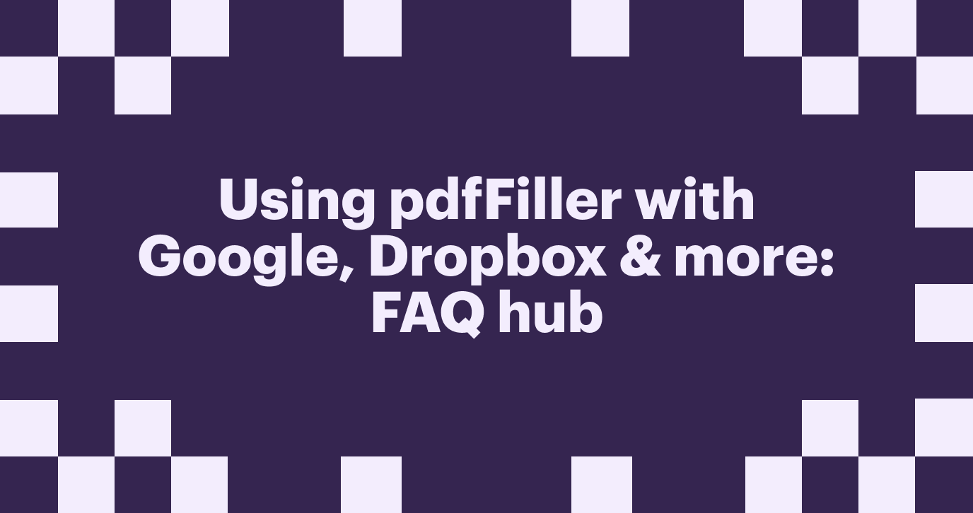 Using pdfFiller with Google, Dropbox & more: FAQ hub